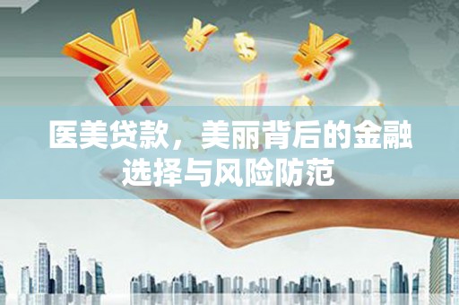 枣庄医美贷款，美丽背后的金融选择与风险防范